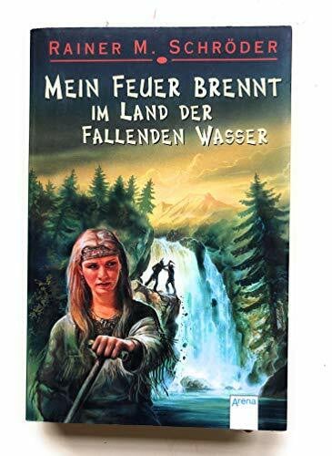 Schröder, Rainer M. Mein Feuer brennt im Land der Fallenden Wasser