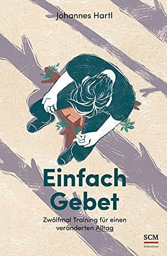 Hartl, Johannes Einfach Gebet: Zwölfmal Training für einen veränderten Alltag