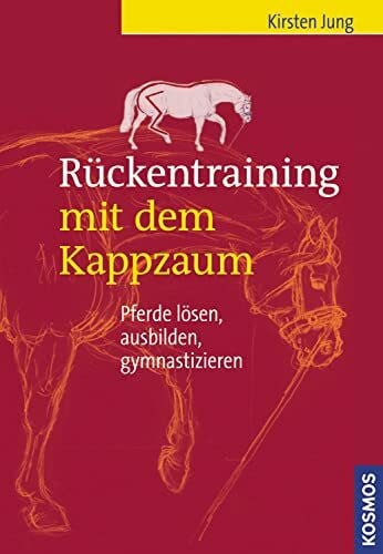Jung, Kirsten Rückentraining mit dem Kappzaum: Pferde lösen, ausbilden, gymnastizieren