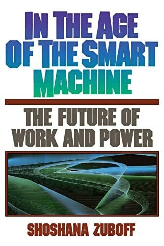 Zuboff, Shoshana In The Age Of The Smart Machine: The Future Of Work And Power