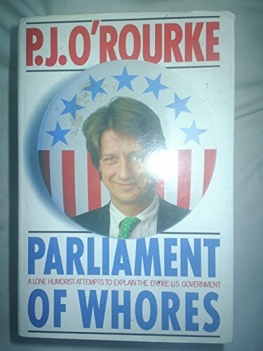 O'Rourke, P. J. Parliament of Whores: A Lone Humorist Attempts to Explain the Entire Us Government