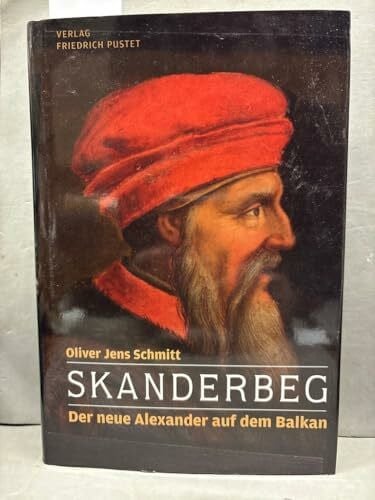 Schmitt, Oliver Jens Skanderbeg: Der neue Alexander auf dem Balkan (Biografien)