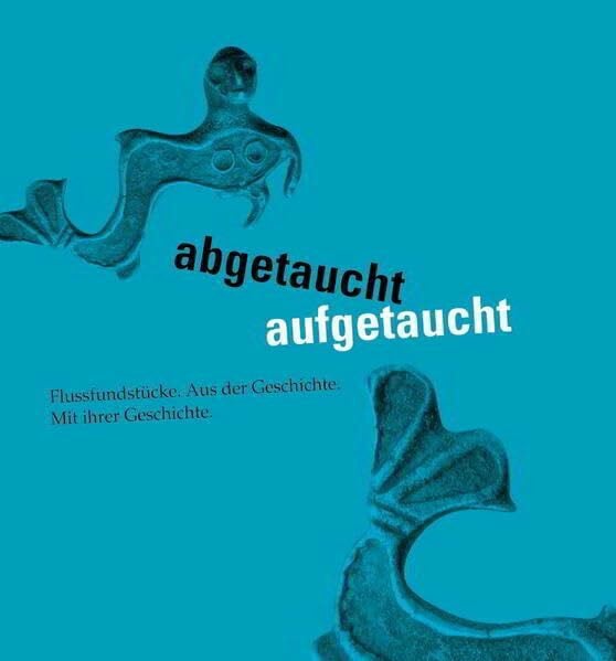 Kuhnen, Hans P abgetaucht, aufgetaucht. Flußfundstücke: Aus der Geschichte. Mit ihrer Geschichte (Schriftenreihe des Rheinischen Landesmuseums Trier)