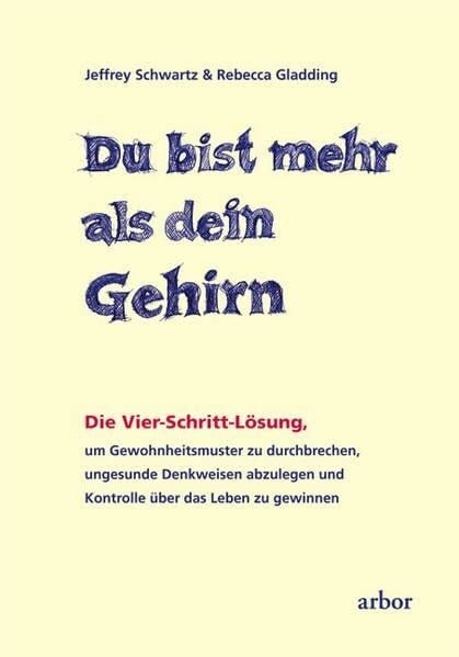 Gladding, Rebecca Du bist mehr als dein Gehirn: Die Vier-Schritt-Lösung, um Gewohnheitsmuster zu durchbrechen, ungesunde Denkweisen abzulegen und Kontrolle über das Leben zu gewinnen