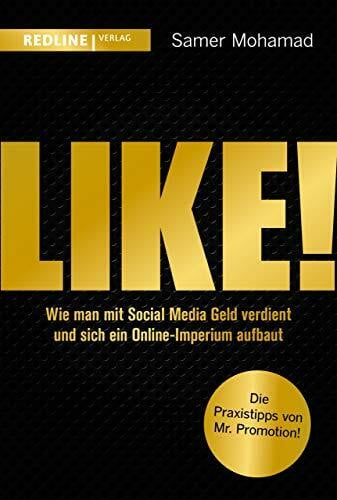 Mohamad, Samer Like!: Wie man mit Social Media Geld verdient und sich ein Online-Imperium aufbaut: Wie man mit Social Media Geld verdient und sich ein Online-Imperium aufbaut. Die Praxistipps von Mr. Promotion!