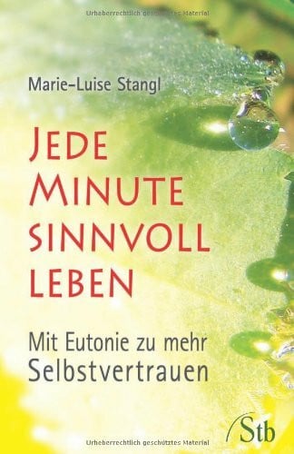 Stangl, Marie L Jede Minute sinnvoll leben: Mit Eutonie zu mehr Selbstvertrauen