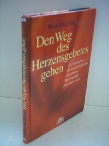 Biegling, Heinz Den Weg des Herzensgebetes gehen: Herzensgebet, Herzmeditation, christliche Spiritualität für unsere Zeit: Herzensgebet - Herzensmeditation, christliche Spiritualität für unsere Zeit