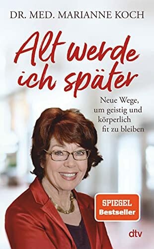 Koch, Marianne Alt werde ich später: Neue Wege, um geistig und körperlich fit zu bleiben | Der Bestseller zum Thema jung bleiben
