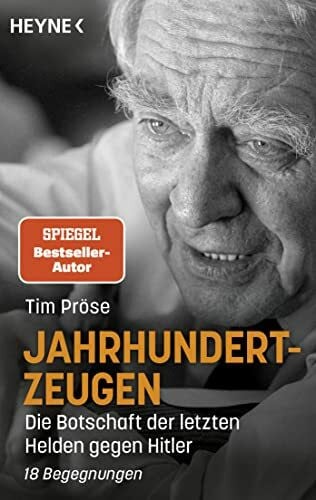 Pröse, Tim Jahrhundertzeugen: Die Botschaft der letzten Helden gegen Hitler. 18 Begegnungen