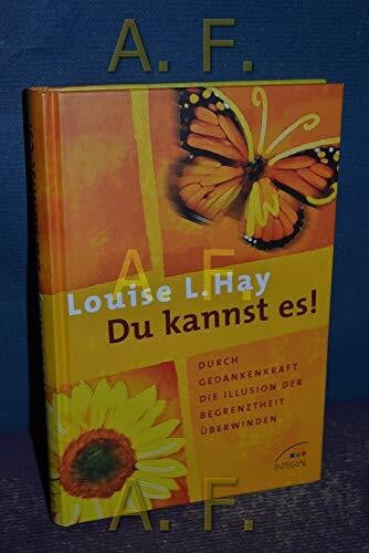 Hay, Louise L. Du kannst es!: Durch Gedankenkraft die Illusion der Begrenztheit überwinden