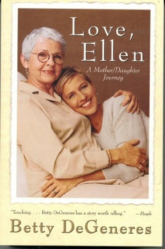Degeneres, Betty Love, Ellen: A Mother/Daughter Journey: A Mother/Daughter Journey – A Personal Memoir for Parents on Acceptance, Wisdom, and Understanding Gay Children