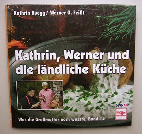Kathrin Rüegg (Autor), Werner O. Feißt (Autor) Was die Großmutter noch wußte, Bd. 15. Kathrin, Werner und die ländliche Küche.
