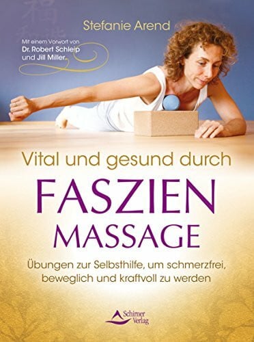 Schleip, Dr. Robert Vital und gesund durch Faszien-Massage: Übungen zur Selbsthilfe, um schmerzfrei, beweglich und kraftvoll zu werden