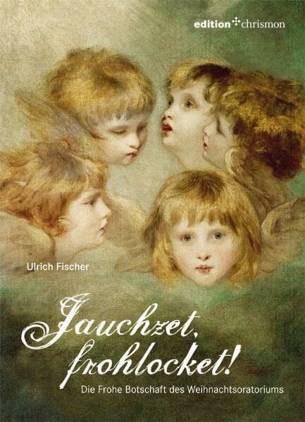 Fischer, Ulrich Jauchzet, frohlocket!: Die Frohe Botschaft des Weihnachtsoratoriums (edition chrismon)