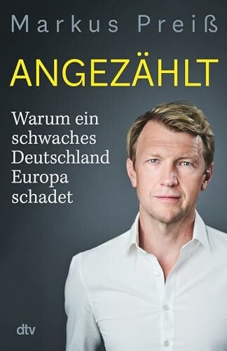 Preiß, Markus Angezählt: Warum ein schwaches Deutschland Europa schadet | Eine brillante Analyse: fundiert, meinungsstark, aufschlussreich.