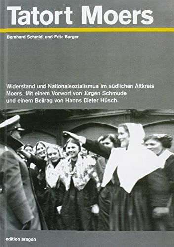 Schmidt, Bernhard Tatort Moers: Widerstand und Nationalsozialismus in Moers, Rheinhausen, Homberg, Neukirchen-Vluyn, Kamp-Lintfort, Baerl