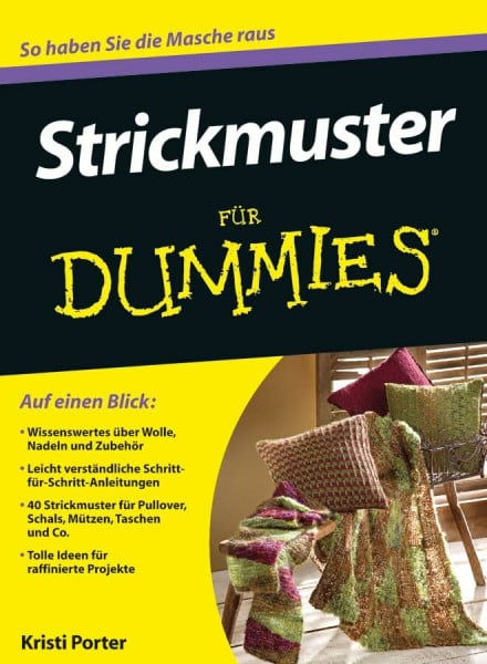Daniels, Petra Strickmuster für Dummies: So haben Sie die Masche raus. Auf einen Blick: Wissenswertes über Wolle, Nadeln und Zubehör. Leicht verständliche ... und Co. Tolle Ideen für raffinierte Projekte