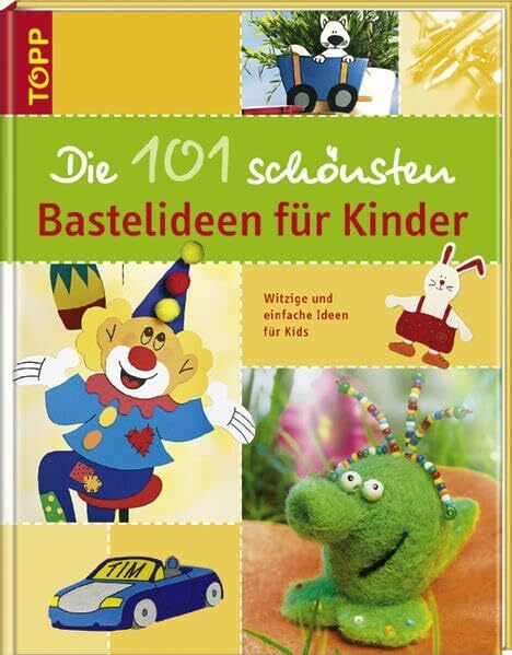 Die 101 schönsten Bastelideen für Kinder: Witzige und einfache Ideen für Kids