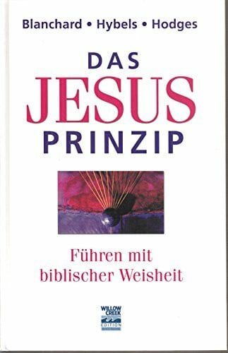 BLANCHARD, KENNETH, BILL HYBELS & PHIL HODGES. Das Jesus-Prinzip: Führen auf biblischer Grundlage