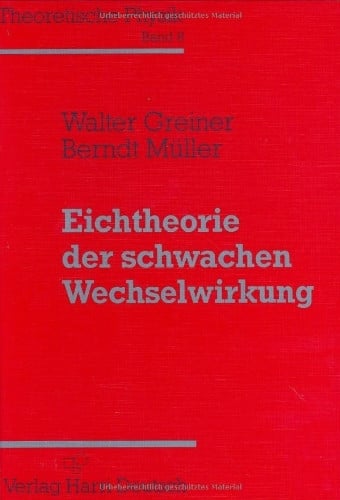 Müller, Berndt Theoretische Physik. Ein Lehr- und Übungstext für Anfangssemester (Band 1-4) und Fortgeschrittene (ab Band 5 und Ergänzungsbände): Theoretische ... Eichtheorie der schwachen Wechselwirkung