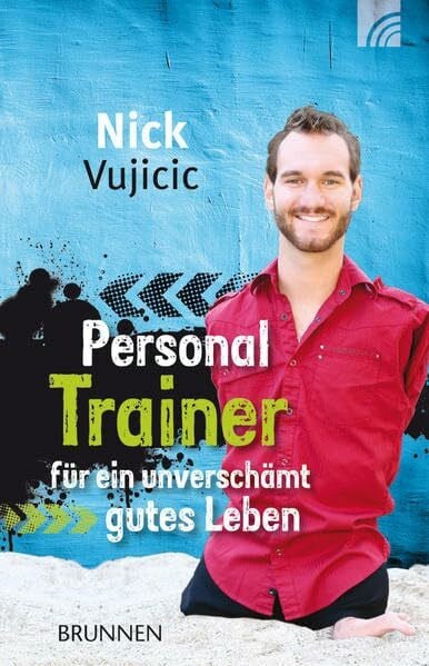 Nick Vujicic Personal Trainer für ein unverschämt gutes Leben