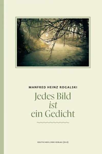 Manfred Heinz Rogalski Jedes Bild ist ein Gedicht. Lyrik. Mit zweiundvierzig Fotos von Gabriele Fischer und einer Zeichnung des Autors (deutscher lyrik verlag)