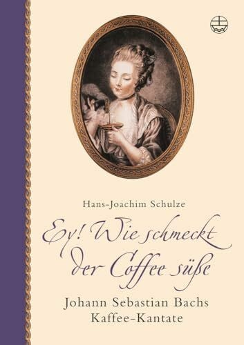 Schulze, Hans J Ey! Wie schmeckt der Coffee süße. Mit CD: Johann Sebastian Bachs Kaffee-Kantate