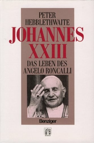 Peter Hebblethwaite (Autor) Johannes XXIII. Das Leben des Angelo Roncalli