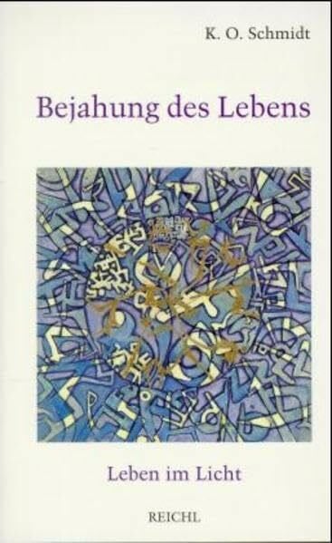 Schmidt, Karl O Bejahung des Lebens: Leben im Licht: Leben im Licht. 111 Hilfen zu sinnerfüllter Lebensführung