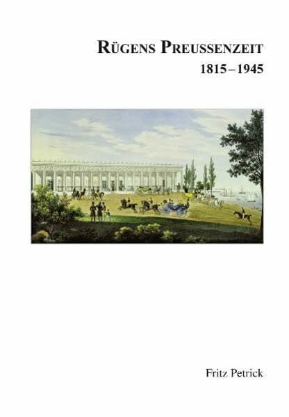 Petrick, Fritz Rügens Geschichte von den Anfängen bis zur Gegenwart in fünf Teilen: Teil 4: Rügens Preussenzeit 1815-1945