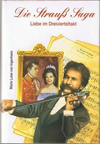 Marie Luise von Ingenheim Die Strauß Saga. Liebe im Dreivierteltakt