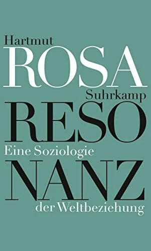 Rosa, Hartmut Resonanz: Eine Soziologie der Weltbeziehung