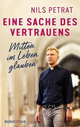 Petrat, Nils Eine Sache des Vertrauens: Mitten im Leben glauben: Mitten im Leben glauben. Authentisch, engagiert & empathisch: den eigenen Glauben an Gott (wieder)finden.