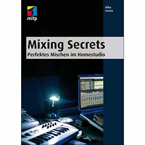 Senior, Mike Mixing Secrets: Perfektes Mischen im Homestudio (mitp Audio)