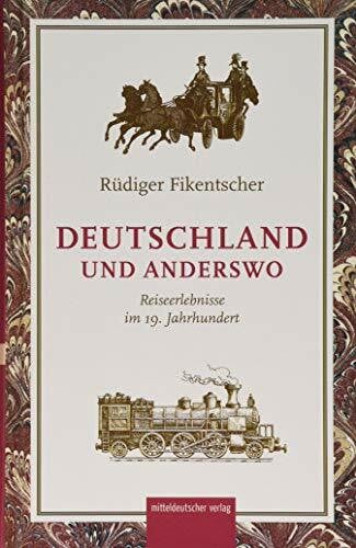 Rüdiger Fikentscher Deutschland und anderswo: Reiserlebnisse im 19. Jahrhundert
