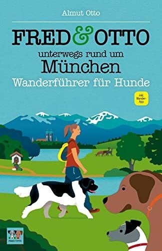 Otto, Almut FRED & OTTO unterwegs rund um München: Wanderführer für Hunde