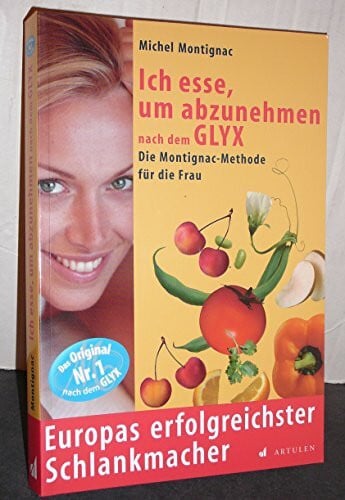 Montignac, Michel Ich esse um abzunehmen nach dem GLYX: Die Montignac-Methode für die Frau: Die Montignac-Methode speziell für Frauen. Europas erfolgreichster Schlankmacher