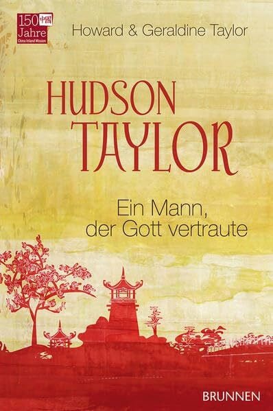 Taylor, Howard & Geraldine Hudson Taylor: Ein Mann, der Gott vertraute
