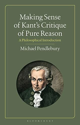 Pendlebury, Michael Making Sense of Kant's “Critique of Pure Reason”: A Philosophical Introduction
