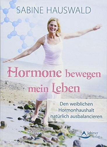 Hauswald, Sabine Hormone bewegen mein Leben: Den weiblichen Hormonhaushalt natürlich ausbalancieren