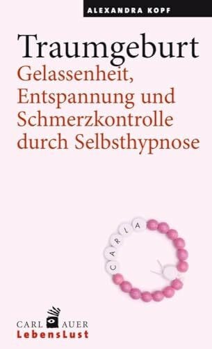 Kopf, Alexandra Traumgeburt: Gelassenheit, Entspannung und Schmerzkontrolle durch Selbsthypnose (Carl-Auer Lebenslust)
