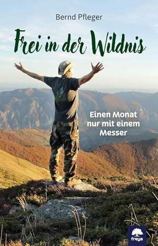 Pfleger, Bernd Frei in der Wildnis: Einen Monat nur mit einem Messer