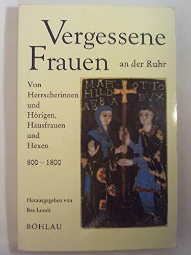 Bea Lundt Vergessene Frauen an der Ruhr: Von Herrscherinnen und Hörigen, Hausfrauen und Hexen - 800-1800