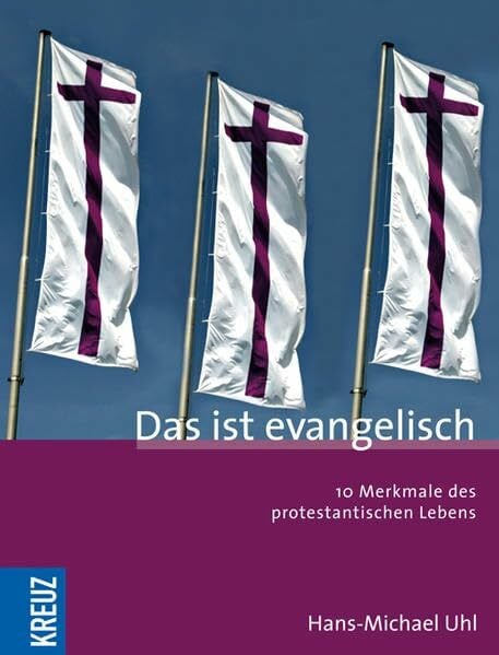 Uhl, Hans Michael Das ist evangelisch: 10 Merkmale des protestantischen Lebens