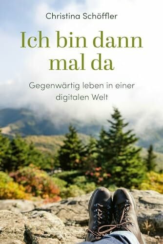 Schöffler, Christina Ich bin dann mal da: Gegenwärtig leben in einer digitalen Welt