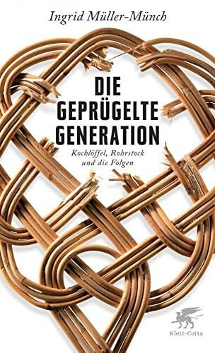 Müller-Münch, Ingrid Die geprügelte Generation: Kochlöffel, Rohrstock und die Folgen