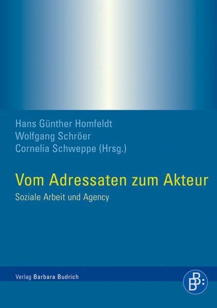 Hirschler, Sandra Vom Adressaten zum Akteur: Soziale Arbeit und Agency: Soziale Arbeit und Agency. Beitr. z. Tl. in engl. Sprache