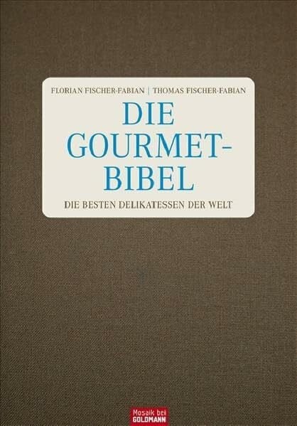 Thomas Fischer-Fabian Die Gourmet-Bibel: Die besten Delikatessen der Welt
