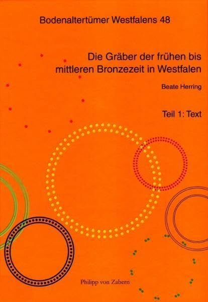 Beate Herring Bodenaltertümer Westfalens Band 48 Die Gräber der frühen bis mittleren Bronzezeit in Westfalen: Eine Analyse der Bestattungssitten unter besonderer ... Berichte der LWL-Archäologie für Westfalen)