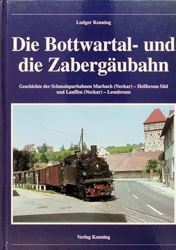 Kenning, Ludger Die Bottwartal- und die Zabergäubahn. Geschichte der Schmalspurbahnen Marbach (Neckar) - Heilbronn Süd und Lauffen (Neckar) - Leonbronn